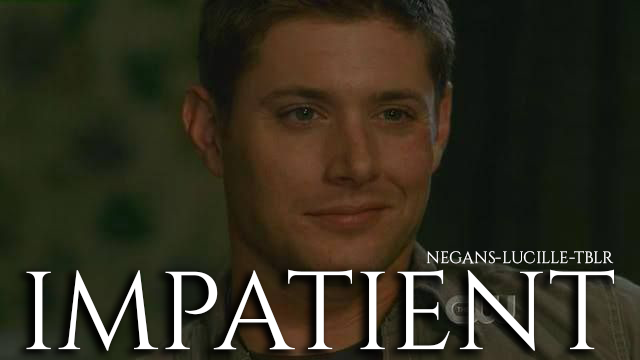 Impatient | Dean x Sister!Reader | Oneshot